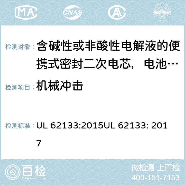 机械冲击 含碱性或非酸性电解液的便携式密封二次电芯，电池或蓄电池组的安全要求 UL 62133:2015
UL 62133: 2017 7.3.4