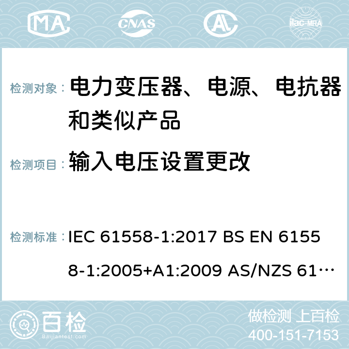 输入电压设置更改 电力变压器、电源、电抗器和类似产品的安全 第1部分：通用要求和试验 IEC 61558-1:2017 BS EN 61558-1:2005+A1:2009 AS/NZS 61558.1:2018 第10章