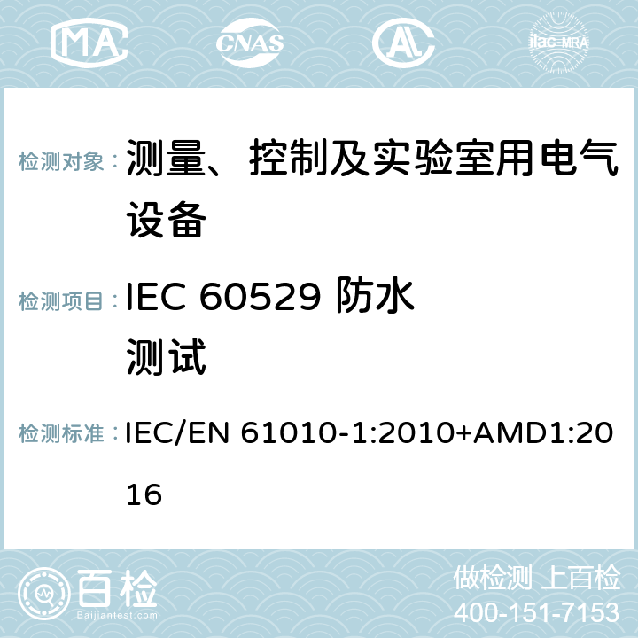 IEC 60529 防水测试 测量、控制以及试验用电气设备的安全要求第1部分：通用要求 IEC/EN 61010-1:2010+AMD1:2016 11.6