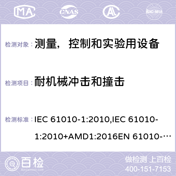 耐机械冲击和撞击 测量，控制和实验用设备的安全 第1部分- 通用要求 IEC 61010-1:2010,IEC 61010-1:2010+AMD1:2016
EN 61010-1:2010,EN 61010-1:2010+A1:2019 8