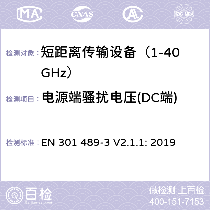 电源端骚扰电压(DC端) 无线传输设备和服务的电磁兼容标准 第三部分：对工作在9kHz到246GHz频段范围内的短距离无线设备的特定条件；符合指令2014/53/EU 3.1(b) 条基本要求的协调标准 EN 301 489-3 V2.1.1: 2019 条款 7