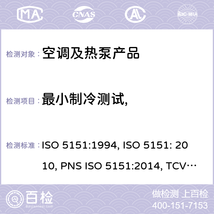 最小制冷测试, 无风管试空调器和热泵的性能测试和指标 ISO 5151:1994, ISO 5151: 2010, PNS ISO 5151:2014, TCVN 6576: 2013, GSO ISO 5151/2009, SI 5151:2013, SNI ISO 5151:2015, NTE INEN 2495:2012, MS ISO 5151:2012, UAE.S ISO 5151:2011, NTE INEN-ISO 5151:2014 cl.5.3