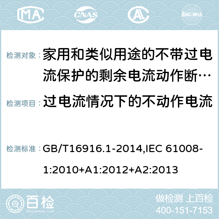 过电流情况下的不动作电流 家用和类似用途的不带过电流保护的剩余电流动作断路器:第1部分:一般规则 GB/T16916.1-2014,IEC 61008-1:2010+A1:2012+A2:2013 9.18