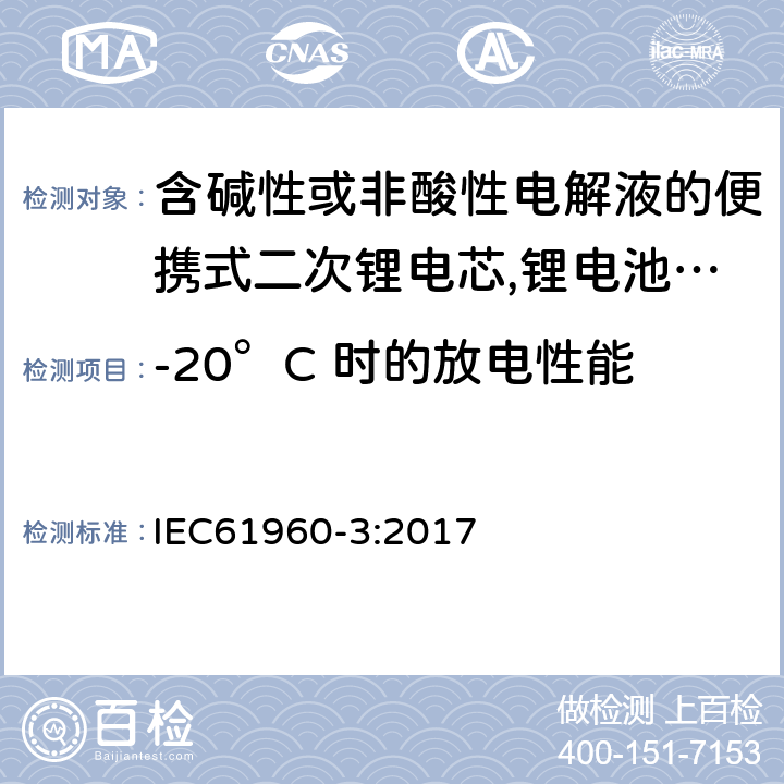 -20°C 时的放电性能 含碱性或非酸性电解液的便携式二次锂电芯,锂电池和锂蓄电池组-第3部分：方形和圆柱形二次锂电芯,和由这些组成的电池组 IEC61960-3:2017 7.3.2