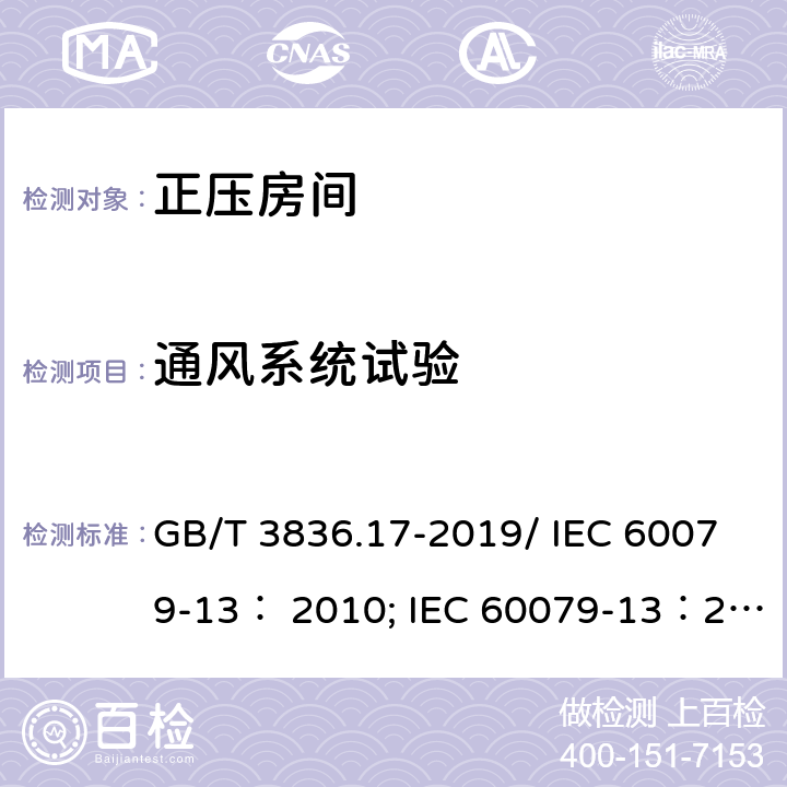 通风系统试验 爆炸性环境 第17部分：由正压房间“p”和人工通风房间“v”保护的设备/爆炸性环境 第 13 部分：由正压房间“p”保护的设备和人工通风“ v”保护的设备 GB/T 3836.17-2019/ IEC 60079-13： 2010; IEC 60079-13：2017 7.5.7