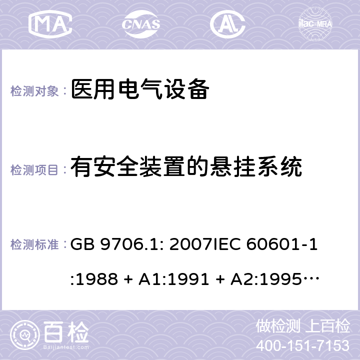 有安全装置的悬挂系统 医用电气设备 第1部分：安全通用要求 GB 9706.1: 2007
IEC 60601-1:1988 + A1:1991 + A2:1995
EN 60601-1:1990+A1:1993+A2:1995 28.3