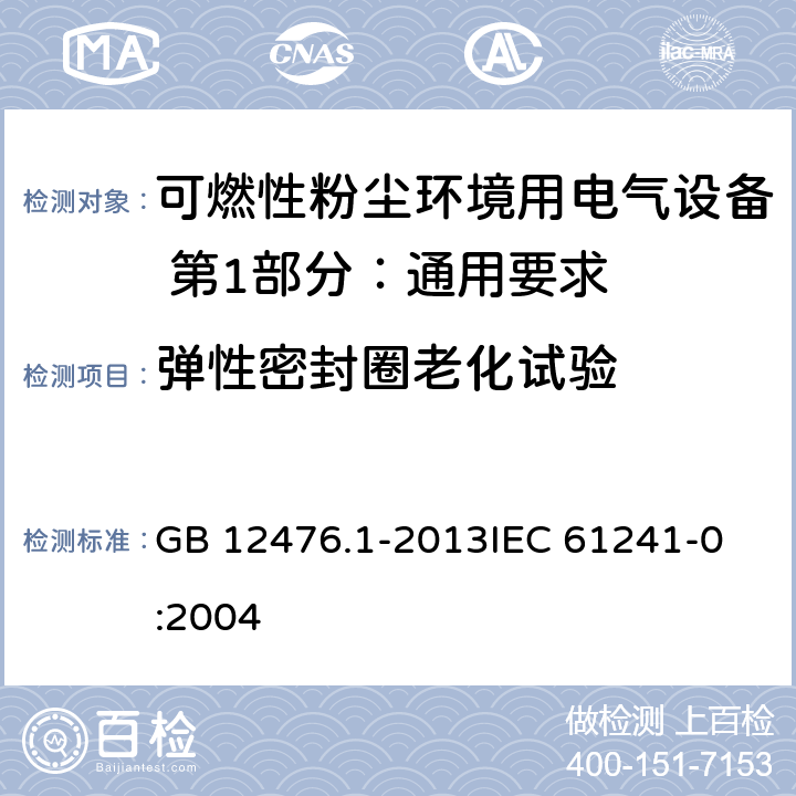 弹性密封圈老化试验 可燃性粉尘环境用电气设备 第1部分：通用要求 GB 12476.1-2013
IEC 61241-0:2004 23.4.6.8