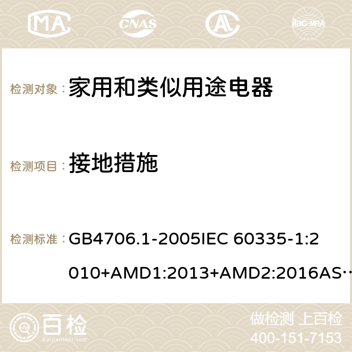 接地措施 家用和类似用途电器的安全 第一部分：通用要求 GB4706.1-2005
IEC 60335-1:2010+AMD1:2013+AMD2:2016
AS/NZS 60335.1:2011+AMD1:2012+AMD2:2014+AMD3:2015 27