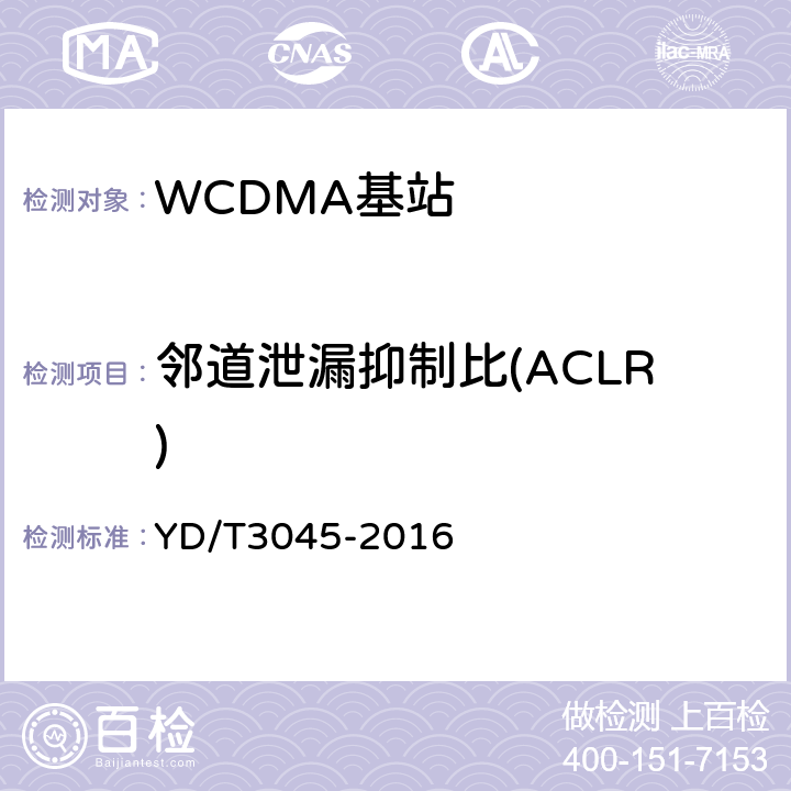 邻道泄漏抑制比(ACLR) 900MHz WCDMA数字蜂窝移动通信网 无线接入子系统设备技术要求与测试方法 YD/T3045-2016 10.2.7.2.3