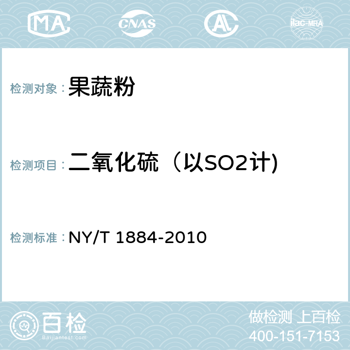 二氧化硫（以SO2计) 绿色食品 果蔬粉 NY/T 1884-2010 6.4.6(GB 5009.34-2016 )