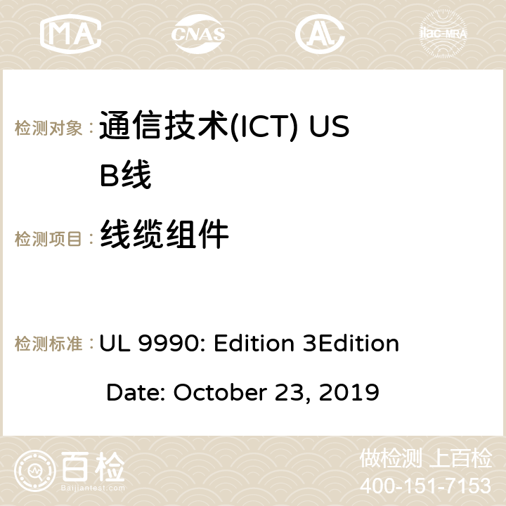 线缆组件 通信技术(ICT) USB线 UL 9990: Edition 3

Edition Date: October 23, 2019 5