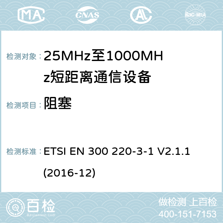 阻塞 短距离设备（SRD）正在运行在25 MHz至1 000 MHz的频率范围内;第3-1部分：涵盖指令2014/53 / EU第3.2条基本要求的协调标准;低工作周期高可靠性设备,在指定频率（869,200 MHz至869,250 MHz）上运行的社会报警设备 ETSI EN 300 220-3-1 V2.1.1 (2016-12) 4.4.2