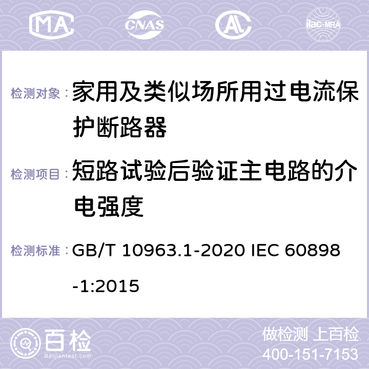 短路试验后验证主电路的介电强度 电气附件 家用及类似场所用过电流保护断路器　第1部分：用于交流的断路器 GB/T 10963.1-2020 IEC 60898-1:2015 9.12.12.1b) 9.12.12.2b)