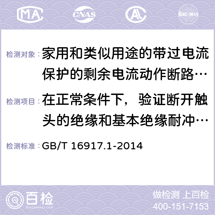 在正常条件下，验证断开触头的绝缘和基本绝缘耐冲击电压能力 家用和类似用途的带过电流保护的剩余电流动作断路器（RCBO） 第1部分：一般规则 GB/T 16917.1-2014 9.7.7.4