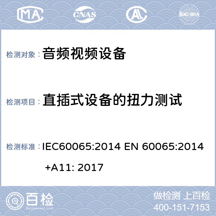 直插式设备的扭力测试 音频,视频及类似设备的安全要求 IEC60065:2014 EN 60065:2014 +A11: 2017 15.4.1