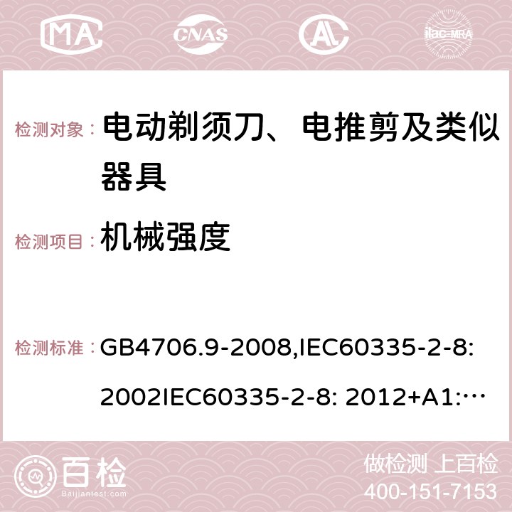 机械强度 家用和类似用途电器的安全　剃须刀、电推剪及类似器具的特殊要求 GB4706.9-2008,IEC60335-2-8:2002IEC60335-2-8: 2012+A1:2015 21