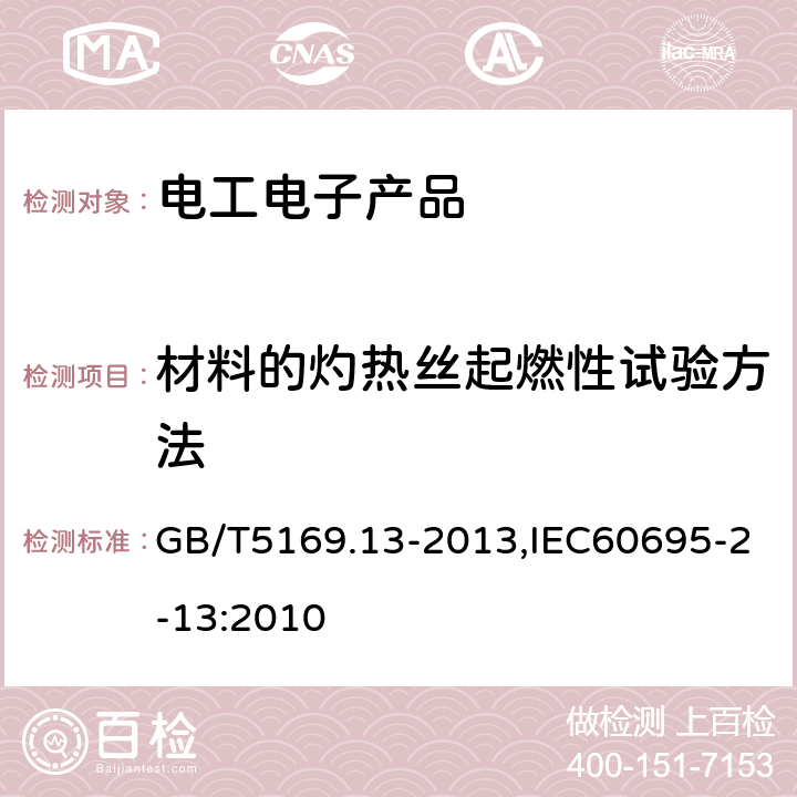 材料的灼热丝起燃性试验方法 电工电子产品着火危险试验 第13部分：灼热丝/热丝基本试验方法 材料的灼热丝起燃温度（GWIT）试验方法 GB/T5169.13-2013,IEC60695-2-13:2010