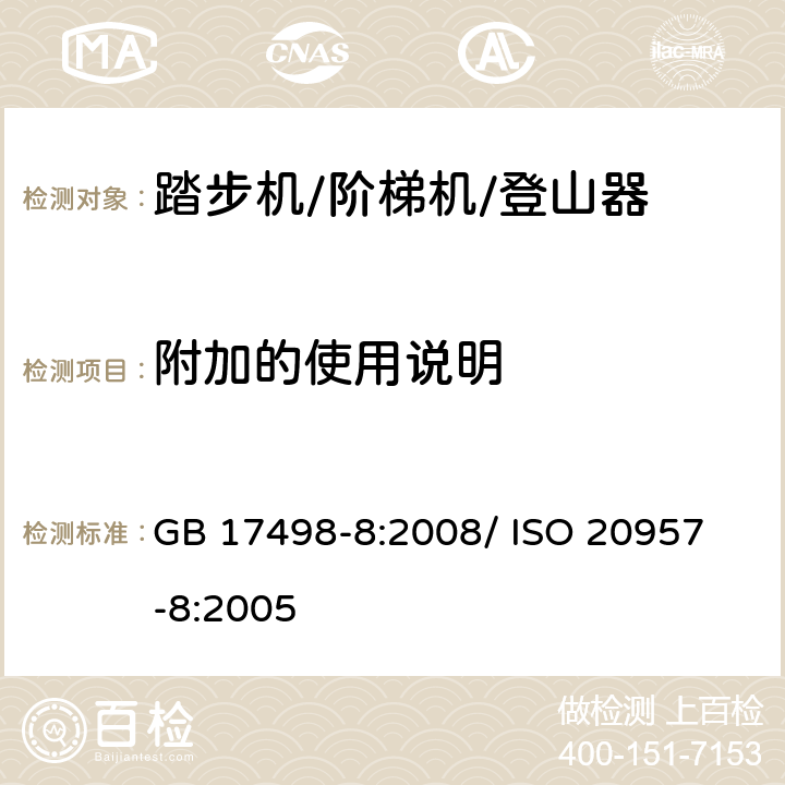 附加的使用说明 固定式健身器材 第8部分：踏步机、阶梯机和登山器 附加的特殊安全要求和试验方法 GB 17498-8:2008/ 
ISO 20957-8:2005 7