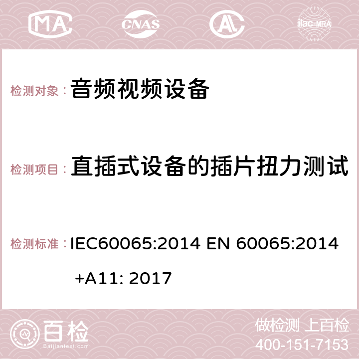 直插式设备的插片扭力测试 音频,视频及类似设备的安全要求 IEC60065:2014 EN 60065:2014 +A11: 2017 15.4.3b