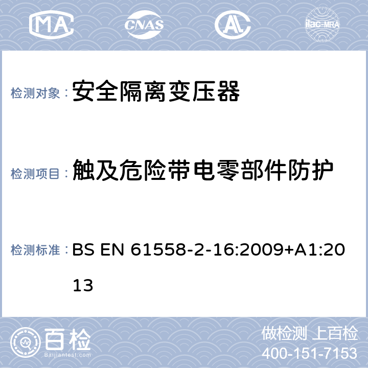 触及危险带电零部件防护 电力变压器、电源装置和类似产品的安全 第17 部分：开关型电源和 开关型电源用变压器的特殊要求 BS EN 61558-2-16:2009+A1:2013 9