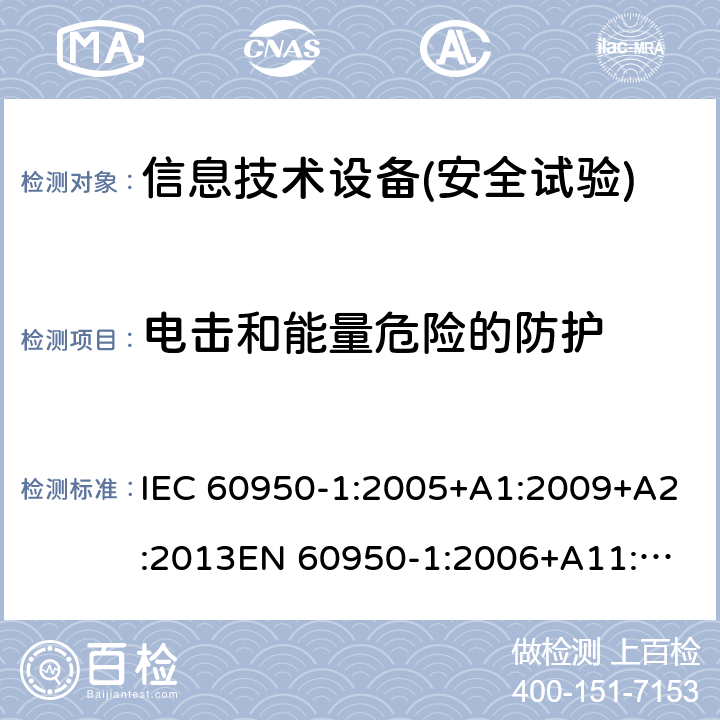 電擊和能量危險的防護 信息技術設備安全 第1部分：通用要求 IEC 60950-1:2005+A1:2009+A2:2013
EN 60950-1:2006+A11:2009+A1:2010+A12:2011+A2:2013,GB 4943.1-2011,