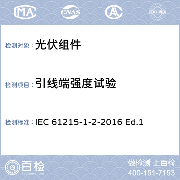 引线端强度试验 地面用光伏组件-设计鉴定和定型-第1-2部分：碲化镉薄膜光伏组件测试的特殊要求 IEC 61215-1-2-2016 Ed.1 11.14