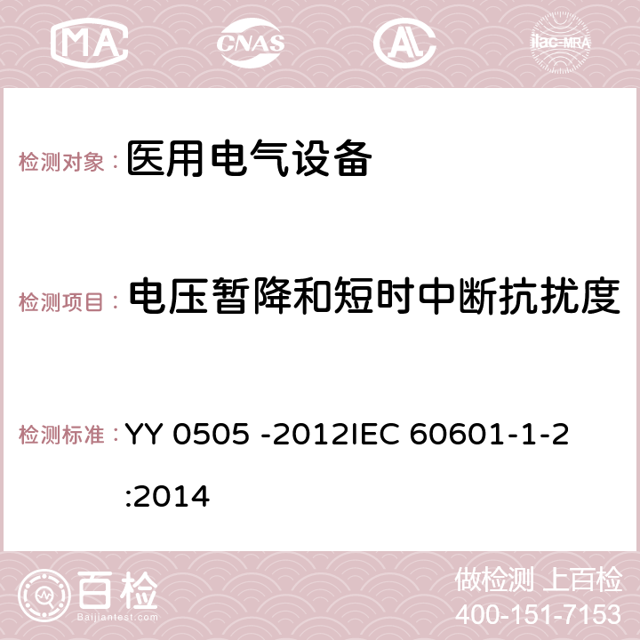 电压暂降和短时中断抗扰度 医用电气设备 第1-2部分：安全通用要求-并列标准：电磁兼容 要求和试验 YY 0505 -2012
IEC 60601-1-2:2014 36