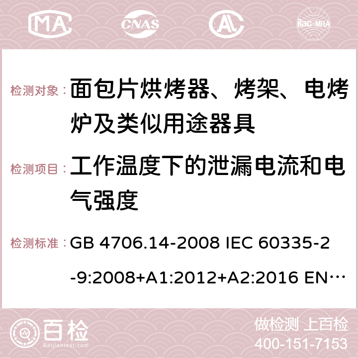 工作温度下的泄漏电流和电气强度 家用和类似用途电器的安全 面包片烘烤器、烤架、电烤炉及类似用途器具的特殊要求 GB 4706.14-2008 IEC 60335-2-9:2008+A1:2012+A2:2016 EN 60335-2-9:2003+A1:2004+A2:2006+A12:2007+A13:2010 13