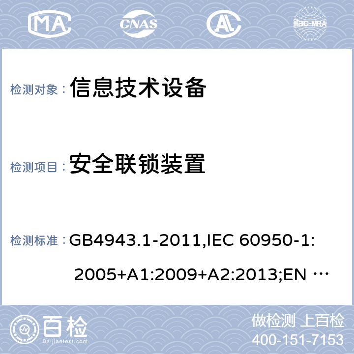 安全联锁装置 信息技术设备安全 第1部分：通用要求 GB4943.1-2011,
IEC 60950-1: 2005+A1:2009+A2:2013;
EN 60950-1:2006+
A11:2009+A1:2010+
A12:2011+A2:2013 2.8