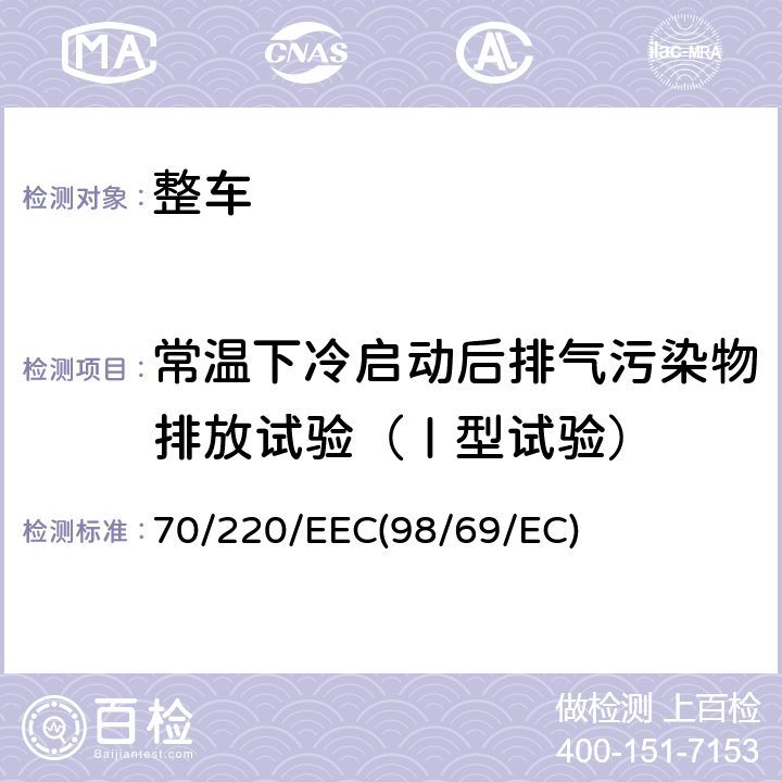 常温下冷启动后排气污染物排放试验（Ⅰ型试验） 在控制机动车气体污染物排放的措施方面协调统一各成员国法律的理事会指令 70/220/EEC(98/69/EC)