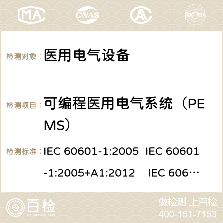 可编程医用电气系统（PEMS） 医用电气设备 第1 部分：基本安全和基本性能的通用要求 IEC 60601-1:2005 IEC 60601-1:2005+A1:2012 IEC 60601-1: 2005+AMD1: 2012+AMD2:2020 AAMI / ANSI ES60601-1:2005/(R)2012 And A1:2012, C1:2009/(R)2012 And A2:2010/(R)2012 EN 60601-1:2006/A1:2013 14