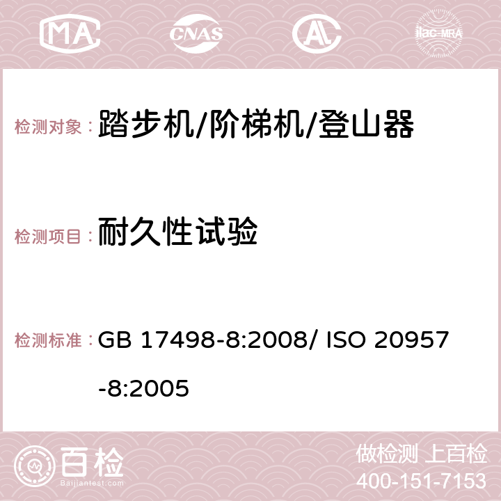 耐久性试验 固定式健身器材 第8部分：踏步机、阶梯机和登山器 附加的特殊安全要求和试验方法 GB 17498-8:2008/ 
ISO 20957-8:2005 5.6