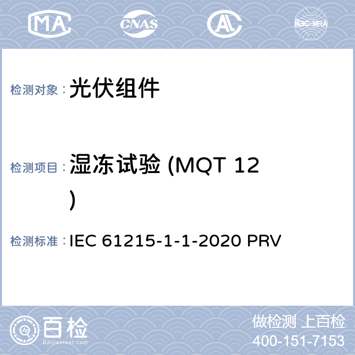 湿冻试验 (MQT 12) IEC 61215-1-1 地面光伏（PV）组件.设计鉴定和型式认证.第1-1部分：晶体硅光伏（PV）组件试验的特殊要求 -2020 PRV 11.12