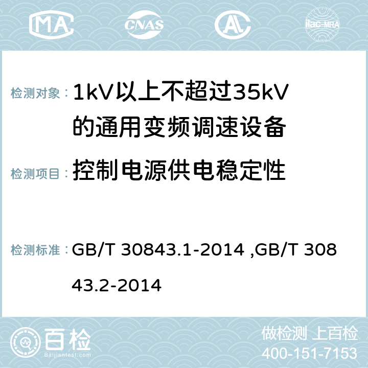 控制电源供电稳定性 《1kV以上不超过35kV的通用变频调速设备 第1部分：技术条件》 《1kV以上不超过35kV的通用变频调速设备 第2部分：试验方法 》 GB/T 30843.2-2014 GB/T 30843.1-2014 ,GB/T 30843.2-2014