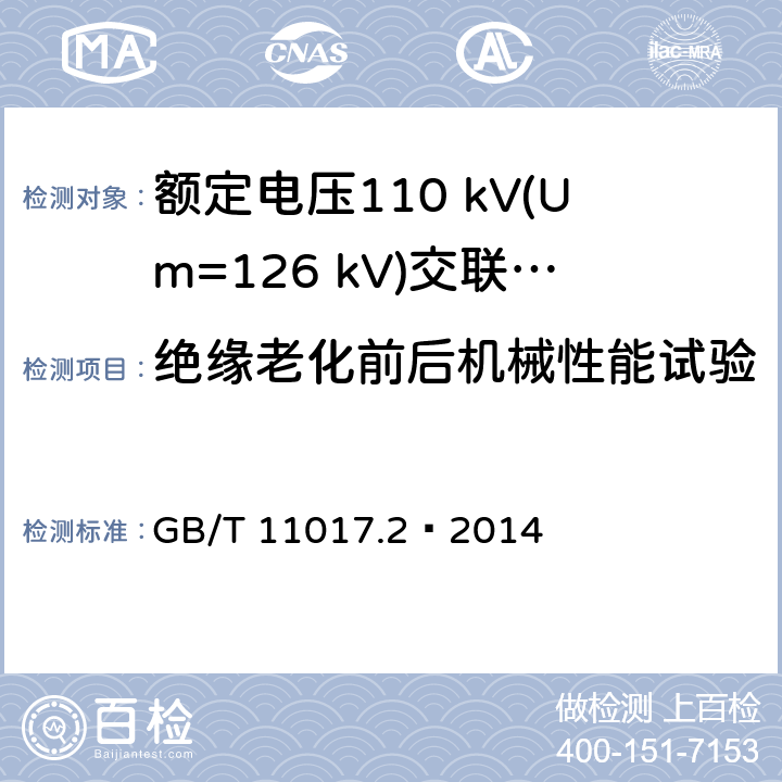 绝缘老化前后机械性能试验 额定电压110 kV(Um=126 kV)交联聚乙烯绝缘电力电缆及其附件 第2部分：电缆 GB/T 11017.2—2014