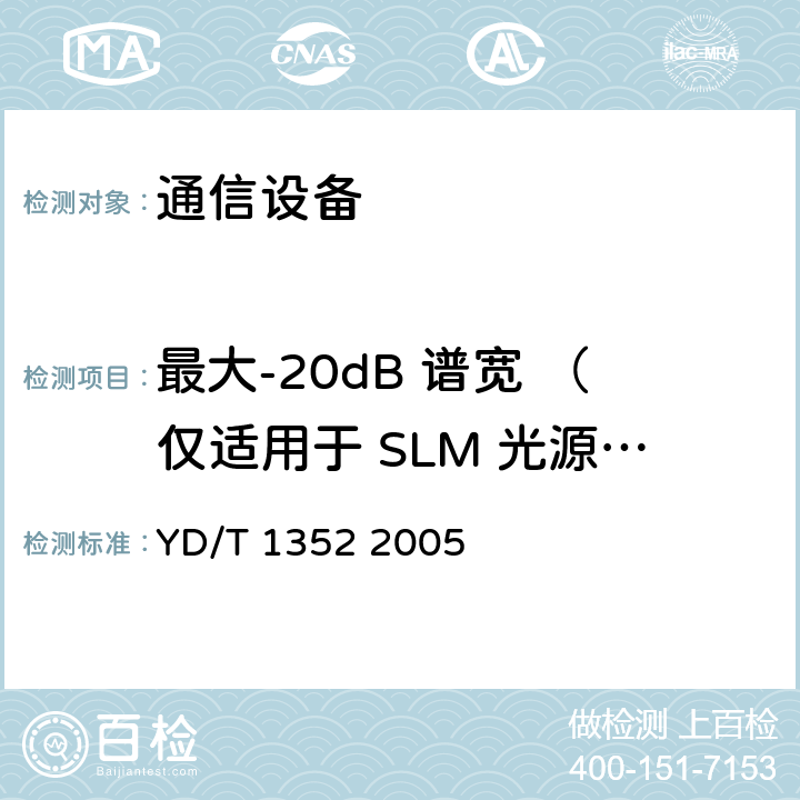 最大-20dB 谱宽 （仅适用于 SLM 光源）（含环境试验） 千兆比以太网用光收发合一模块技术要求和测试方法 YD/T 1352 2005 6.2 表5