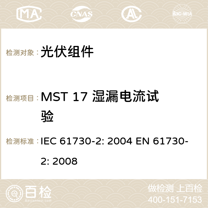 MST 17 湿漏电流试验 光伏组件安全鉴定 第2部分：测试要求 IEC 61730-2: 2004 EN 61730-2: 2008 MST 17
