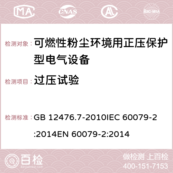 过压试验 可燃性粉尘环境用电气设备第7部分:正压保护型“pD” GB 12476.7-2010
IEC 60079-2:2014
EN 60079-2:2014