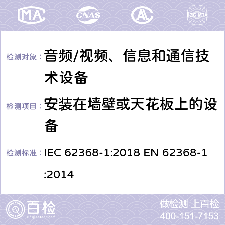 安装在墙壁或天花板上的设备 音频/视频、信息和通信技术设备--第1部分：安全要求 IEC 62368-1:2018 EN 62368-1:2014 8.7