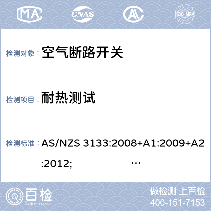 耐热测试 认证和试验规范- 空气断路开关 AS/NZS 3133:2008+A1:2009+A2:2012; 
AS/NZS 3133:2013 
AS/NZS 3133:2013; Amdt 1:2014; Amdt 2:2016 cl.13.11, AS/NZS 3100 附录B