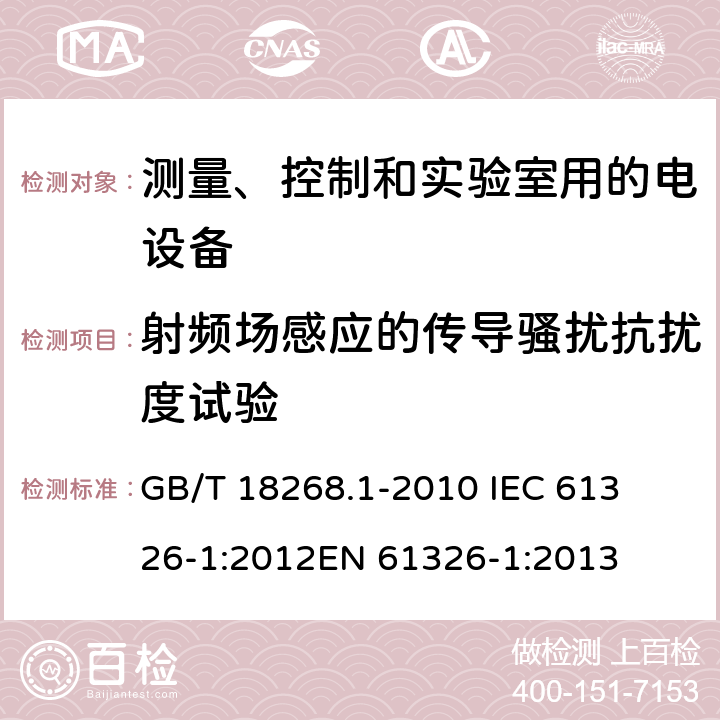 射频场感应的传导骚扰抗扰度试验 测量、控制和实验室用的电设备 电磁兼容性要求 第1部分：通用要求 
GB/T 18268.1-2010 
IEC 61326-1:2012
EN 61326-1:2013 条款6.2