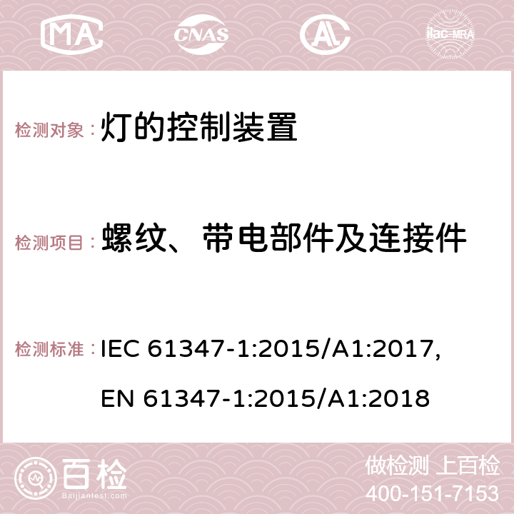 螺纹、带电部件及连接件 灯的控制装置：一般要求和安全要求 IEC 61347-1:2015/A1:2017, 
EN 61347-1:2015/A1:2018 cl.17