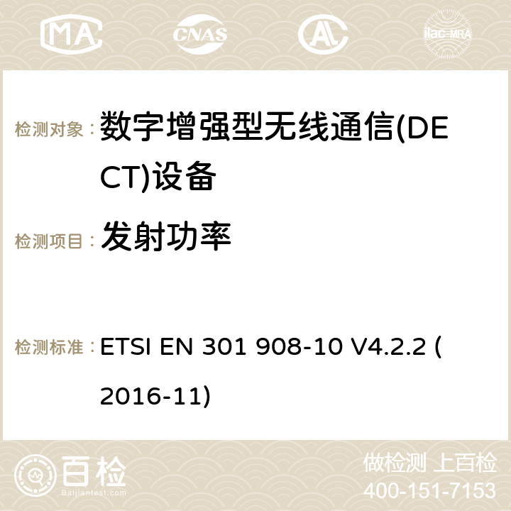 发射功率 电磁兼容性和无线频谱事务(ERM)；IMT-2000第三代蜂窝网络的基站(BS)，中继器和用户设备(UE)；第10部分：满足2014/53/EU指令中条款3.2的要求的IMT-2000,FDMA/TDMA (DECT)的协调标准 ETSI EN 301 908-10 V4.2.2 (2016-11) 5.3.5