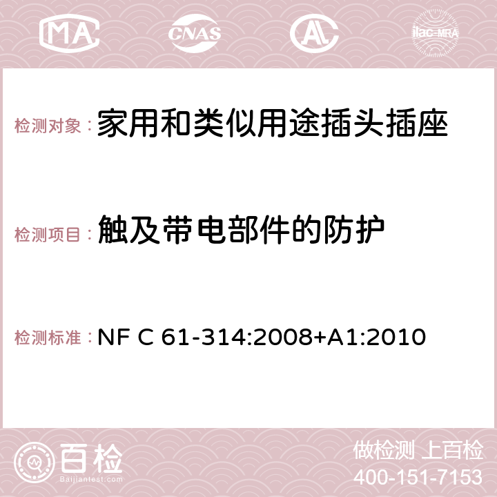 触及带电部件的防护 家用和类似用途插头插座 6 A / 250 V 和 16 A / 250 V 系统 NF C 61-314:2008+A1:2010 10