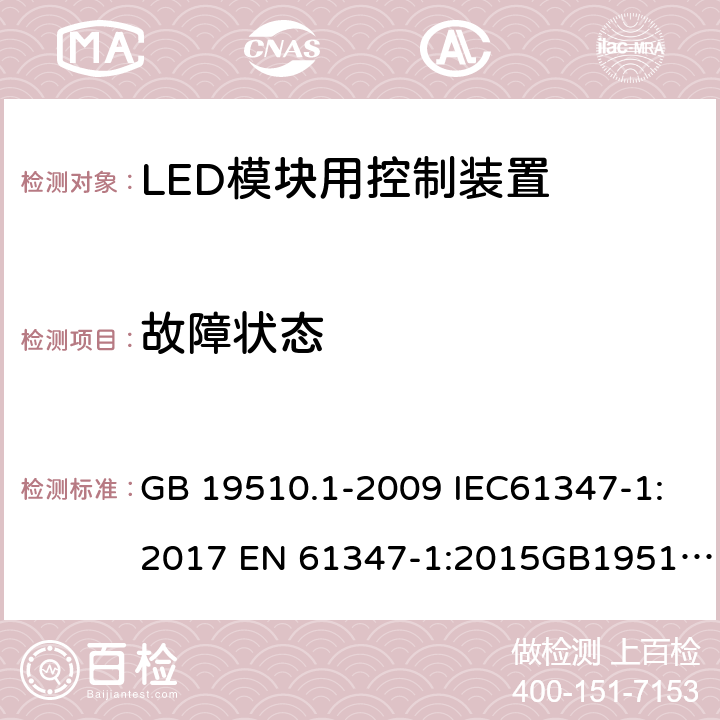 故障状态 灯的控制装置 第1部分 一般要求和安全要求；灯的控制装置 第14部分：LED模块用直流或交流电子控制装置的特殊要求 GB 19510.1-2009 IEC61347-1:2017 EN 61347-1:2015GB19510.14-2009 IEC 61347-2-13:2016 EN 61347-2-13:2014 14