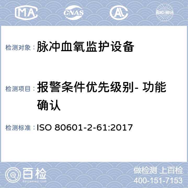 报警条件优先级别- 功能确认 医用电气设备第2-61 部分：脉冲血氧监护设备的基本安全和基本性能专用要求 ISO 80601-2-61:2017 208.6.1.2.101
208.6.5.4.101
208.6.8.5.101