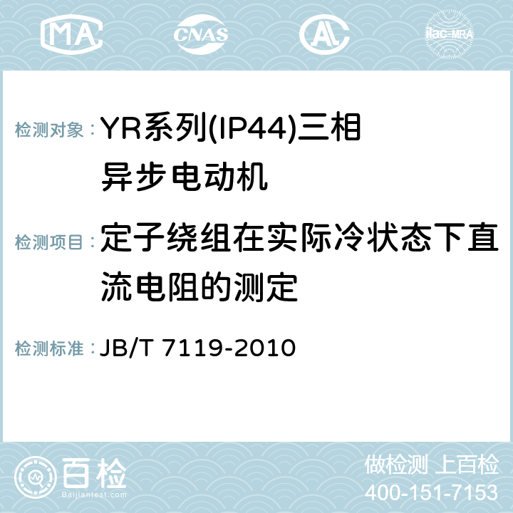 定子绕组在实际冷状态下直流电阻的测定 《YR系列(IP44)三相异步电动机 技术条件(机座号132-315)》 JB/T 7119-2010 5.2 c.