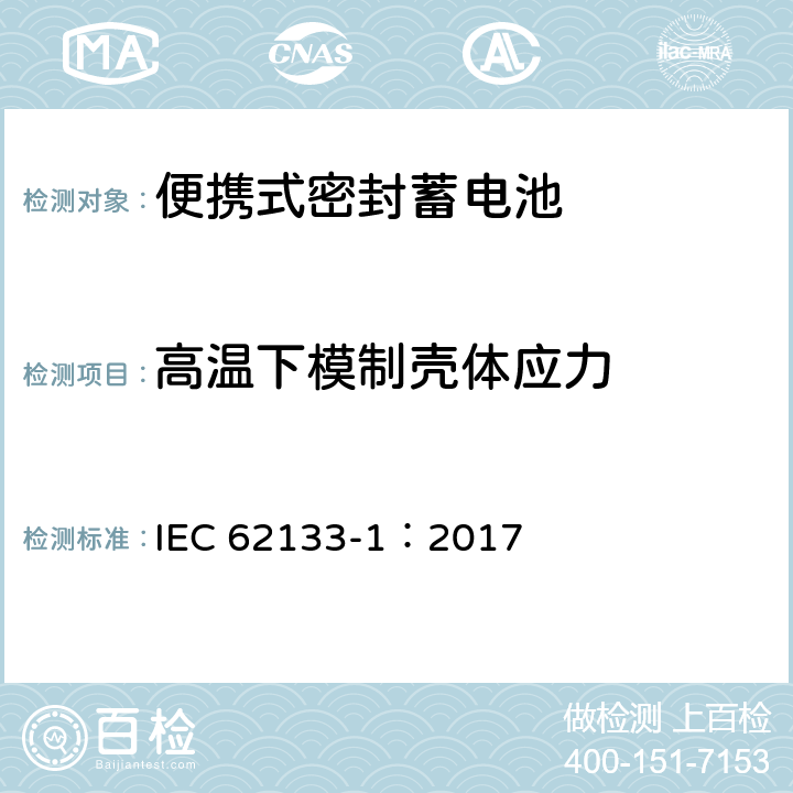 高温下模制壳体应力 含碱性或非酸性电解液的二次单体电池和电池（组）：便携式密封二次单体电池及应用于便携式设备中由它们制造的电池（组）的安全要求--第1部分：镍体系 IEC 62133-1：2017 7.2.3