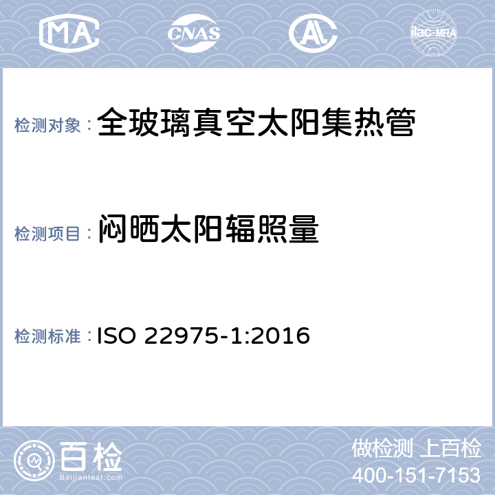 闷晒太阳辐照量 ISO 22975-1-2016 太阳能 收集器组件和材料 第1部分:抽真空管 耐用性和性能