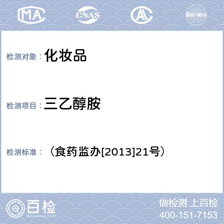 三乙醇胺 《國家食品藥品監督管理總局辦公廳關于印發化妝品中馬來酸二乙酯等禁限用物質檢測方法的通知》 （食藥監辦[2013]21號） 附件10 化妝品中乙醇胺等5種有機胺的檢測方法